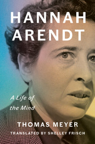 Hannah Arendt (A Life of the Mind) by Thomas Meyer, Shelley Frisch, 9781984878434