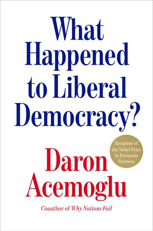What Happened to Liberal Democracy? (Remaking a Politics of Shared Prosperity) by Daron Acemoglu, 9798217182169