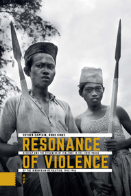 Resonance of Violence (Bersiap and the Dynamics of Violence in the First Phase of the Indonesian Revolution, 1945-1946) by Esther Captain, Onno Sinke, 9789463720892