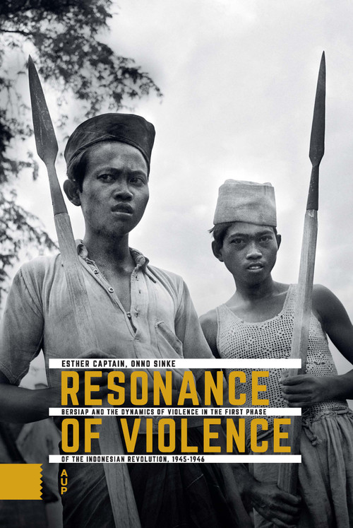 Resonance of Violence (Bersiap and the Dynamics of Violence in the First Phase of the Indonesian Revolution, 1945-1946) by Esther Captain, Onno Sinke, 9789463720892