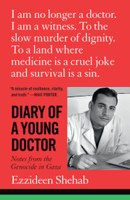Diary of a Young Doctor (Notes from the Genocide in Gaza) by Ezzideen Shehab, 9781964992471