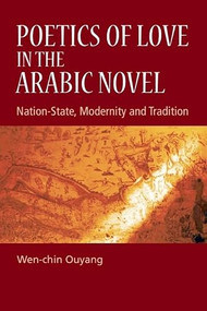 Poetics of Love in the Arabic Novel (Nation-State, Modernity and Tradition) by Wen-chin Ouyang, 9781399564878