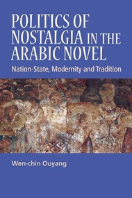 Politics of Nostalgia in the Arabic Novel (Nation-State, Modernity and Tradition) by Wen-chin Ouyang, 9781399564885