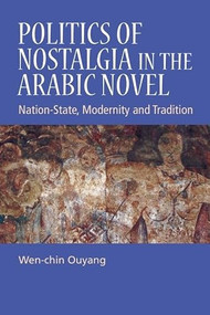 Politics of Nostalgia in the Arabic Novel (Nation-State, Modernity and Tradition) by Wen-chin Ouyang, 9781399564885