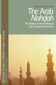 The Arab Nahdah (The Making of the Intellectual and Humanist Movement) by Abdulrazzak Patel, 9781399564861