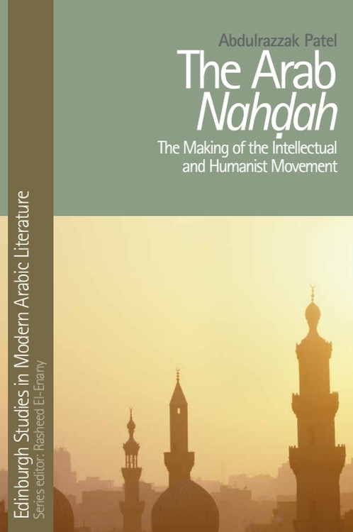 The Arab Nahdah (The Making of the Intellectual and Humanist Movement) by Abdulrazzak Patel, 9781399564861