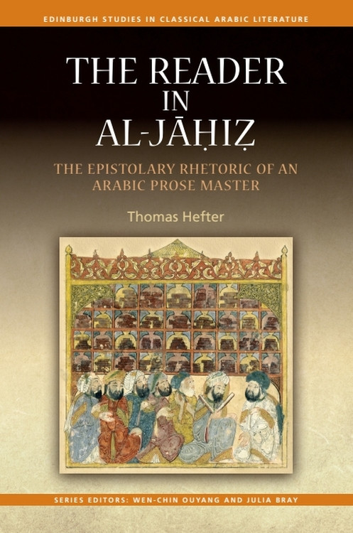 The Reader in al-Jahiz (The Epistolary Rhetoric of an Arabic Prose Master) by Thomas Hefter, 9781399565080