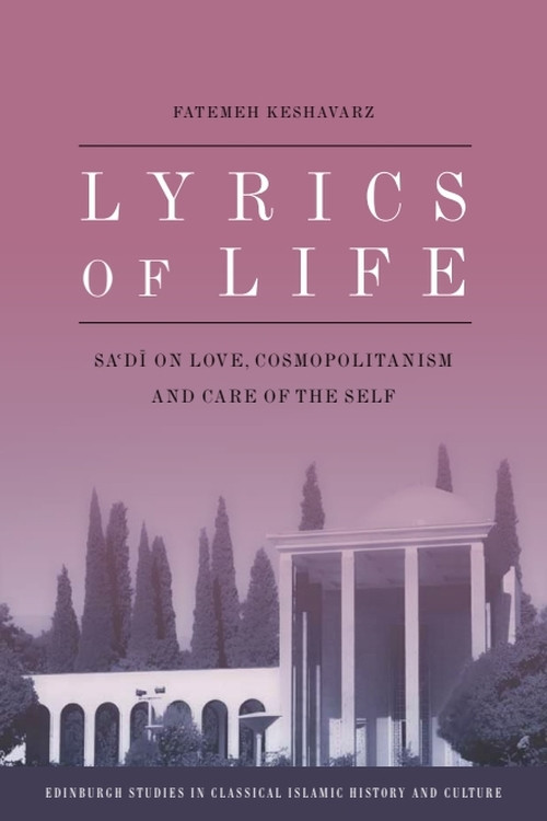 Lyrics of Life (Sa'di on Love, Cosmopolitanism and Care of the Self) by Fatemeh Keshavarz, 9781399565103