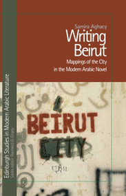 Writing Beirut (Mappings of the City in the Modern Arabic Novel) by Samira Aghacy, 9781399565530