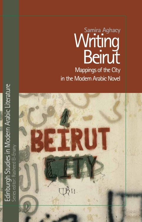 Writing Beirut (Mappings of the City in the Modern Arabic Novel) by Samira Aghacy, 9781399565530