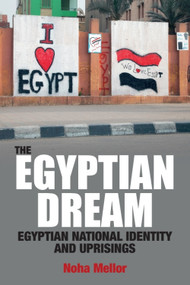 The Egyptian Dream (Egyptian National Identity and Uprisings) by Noha Mellor, 9781399564854
