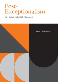 Post-Exceptionalism (Art After Political Theology) by Arne De Boever, 9781399539708