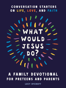 What Would Jesus Do? A Family Devotional for Preteens and Parents (Conversation Starters on Life, Love, and Faith) by Lucy Rycroft, 9798217151059