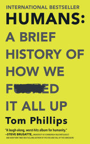 Humans: A Brief History of How We F*cked It All Up - 9781335002822 by Tom Phillips, 9781335002822
