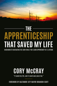 The Apprenticeship that Saved My Life (Guidebook to Navigating the Earn-While-You-Learn Opportunity of a Lifetime) - 9781636989730 by Cory McCray, 9781636989730