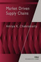 Market Driven Supply Chains by Amiya K. Chakravarty, 9781601989765