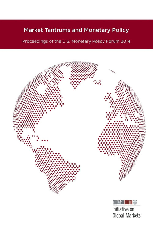 Market Tantrums and Monetary Policy (Proceedings of the U.S. Monetary Policy Forum 2014) by University of Chicago, 9781680834864