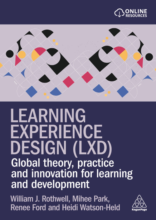 Learning Experience Design (LXD) (Global Theory, Practice and Innovation for Learning and Development) by William J. Rothwell, Mihee Park, Renee Ford, Heidi Watson-Held, 9781398628410