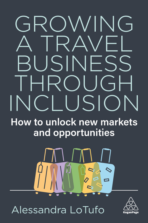 Growing a Travel Business through Inclusion (How to Unlock New Markets and Opportunities) by Alessandra LoTufo, 9781398628250