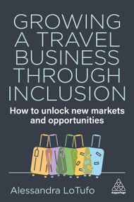 Growing a Travel Business through Inclusion (How to Unlock New Markets and Opportunities) - 9781398628274 by Alessandra LoTufo, 9781398628274