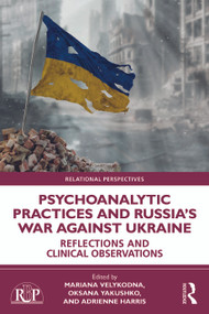 Psychoanalytic Practices and Russia's War Against Ukraine (Reflections and Clinical Observations) by Mariana Velykodna, Oksana Yakushko, Adrienne Harris, 9781032660233