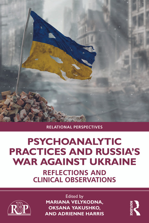 Psychoanalytic Practices and Russia's War Against Ukraine (Reflections and Clinical Observations) by Mariana Velykodna, Oksana Yakushko, Adrienne Harris, 9781032660233