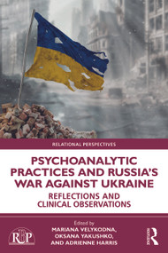 Psychoanalytic Practices and Russia's War Against Ukraine (Reflections and Clinical Observations) by Mariana Velykodna, Oksana Yakushko, Adrienne Harris, 9781032660233
