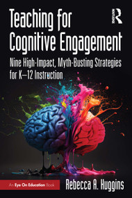 Teaching for Cognitive Engagement (Nine High-Impact, Myth-Busting Strategies for K-12 Instruction) by Rebecca A. Huggins, 9781041242093