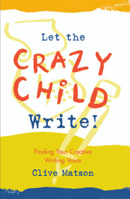 Let the Crazy Child Write! (Finding Your Creative Writing Voice) by Clive Matson, 9781955831512