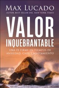 Valor inquebrantable (Una fe firme en tiempos de ansiedad, caos y agotamiento) (Spanish Edition) by Max Lucado, 9781400341016