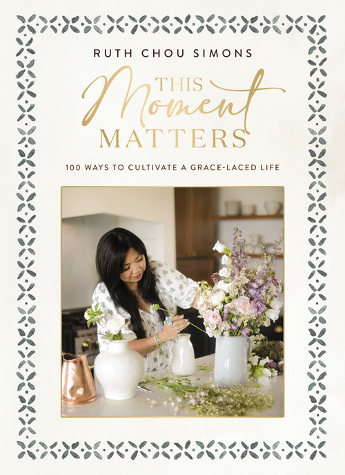 This Moment Matters (100 Ways to Cultivate a Grace-Laced Life) by Ruth Chou Simons, 9781400244430