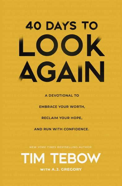 40 Days to Look Again (A Devotional to Embrace Your Worth, Reclaim Your Hope, and Run with Confidence) by Tim Tebow, A. J. Gregory, 9781400254217