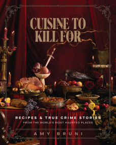 Cuisine to Kill For (NEW 2026 COOKBOOK) (Over 50 Recipes and True Crime Stories from the World's Most Haunted Places) by Amy Bruni, Steve Gonsalves, 9781400255023