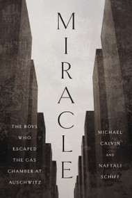 Miracle (The Boys Who Escaped the Gas Chamber at Auschwitz) by Michael Calvin, Naftali Schiff, 9781400255580