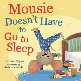 Mousie Doesn't Have to Go to Sleep by Karissa Taylor, Kasia Nowowiejska, 9781400256532