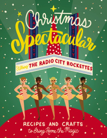 Christmas Spectacular Starring the Radio City Rockettes (Recipes and Crafts to Bring Home the Magic) by Radio City Entertainment, 9781400256822