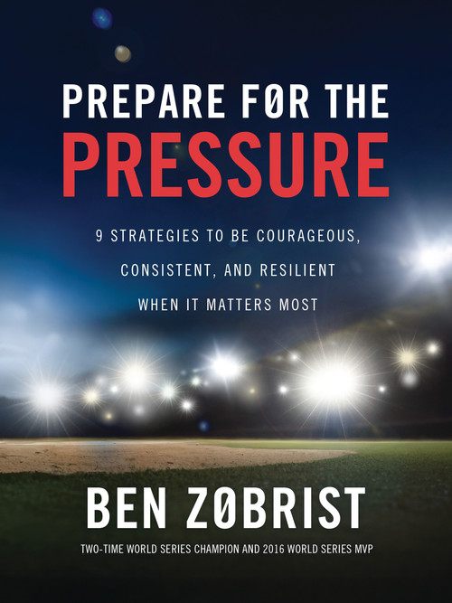 Prepare for the Pressure (9 Strategies to be Courageous, Consistent, and Resilient When It Matters Most) by Ben Zobrist, 9781400256969