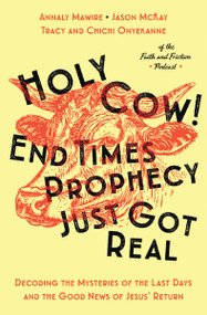 Holy Cow! End Times Prophecy Just Got Real (Decoding the Mysteries of the Last Days and the Good News of Jesus' Return) by Chichi Onyekanne, Tracy Onyekanne, Annaly Mawire, Jason McKay, 9781400353446