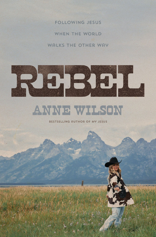 Rebel (Following Jesus When the World Walks the Other Way) by Anne Wilson, 9781400355396