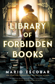 Library of Forbidden Books (A sweeping historical fiction novel about a librarian protecting banned books in Nazi Germany) by Mario Escobar, 9781400355815