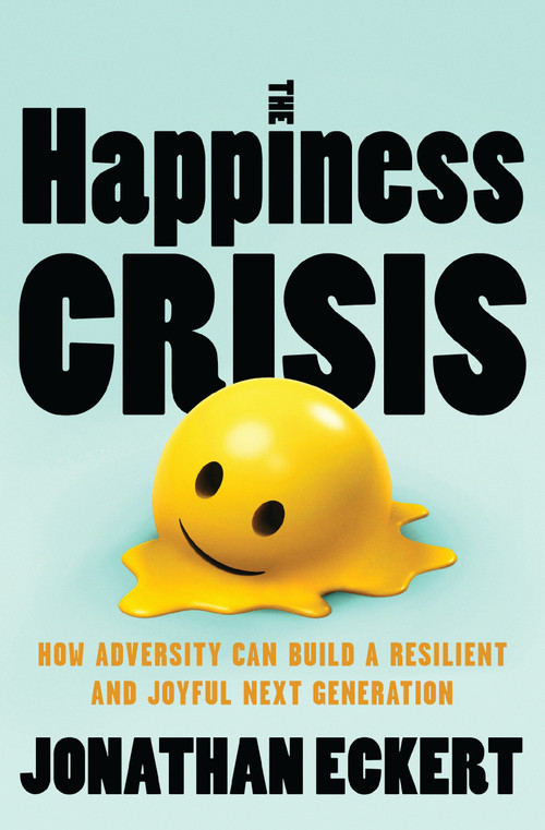The Happiness Crisis (How Adversity Can Build a Resilient and Joyful Next Generation) by Jonathan Eckert, 9781400356508