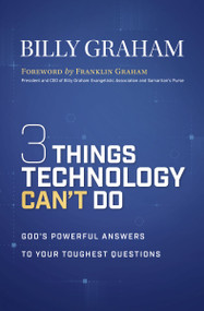 Three Things Technology Can't Do (God's Powerful Answers to Your Toughest Questions) by Billy Graham, 9781400357215