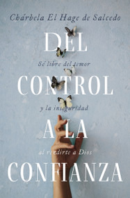Del control a la confianza (Sé libre del temor y la inseguridad al rendirte a Dios) (Spanish Edition) by Chárbela El Hage de Salcedo, 9780829774412