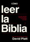 Cómo leer la Biblia (Una guía sencilla para profundizar tu intimidad con Dios) (Spanish Edition) by David Platt, 9780829774924