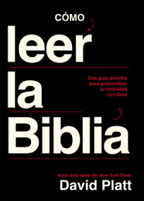 Cómo leer la Biblia (Una guía sencilla para profundizar tu intimidad con Dios) (Spanish Edition) by David Platt, 9780829774924