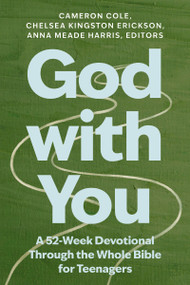 God with You (A 52-Week Devotional Through the Whole Bible for Teenagers) by Cameron Cole, Chelsea Kingston Erickson, Anna Meade Harris, Zondervan, 9780310169031