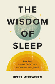 The Wisdom of Sleep (How Rest Reveals God's Truth and Revives Weary Souls) by Brett McCracken, 9780310175711