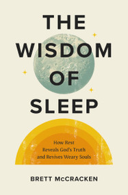 The Wisdom of Sleep (How Rest Reveals God's Truth and Revives Weary Souls) by Brett McCracken, 9780310175711