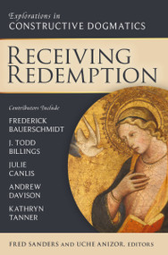 Receiving Redemption (Explorations in Constructive Dogmatics) by Fred Sanders, Uche Anizor, Zondervan, 9780310178804