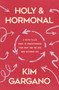 Holy and Hormonal (A Faith-Filled Guide to Understanding Your Body and the God Who Designed You) by Kim Gargano, 9780310370345